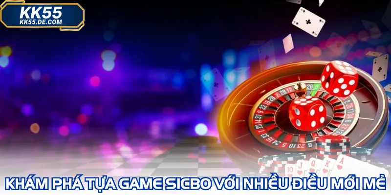 Khám phá tựa game sicbo với nhiều điều mới mẻ