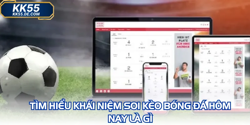 Tìm hiểu khái niệm soi kèo bóng đá hôm nay là gì