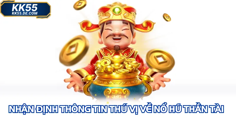 Nhận định thông tin thú vị về nổ hũ thần tài