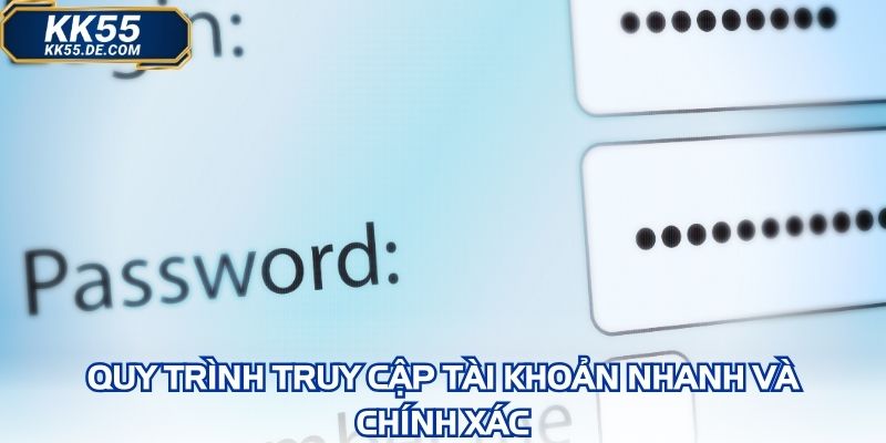 Quy trình truy cập tài khoản nhanh và chính xác
